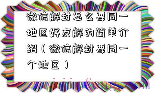 微信解封怎么要同一地区好友解的简单介绍（微信解封要同一个地区）