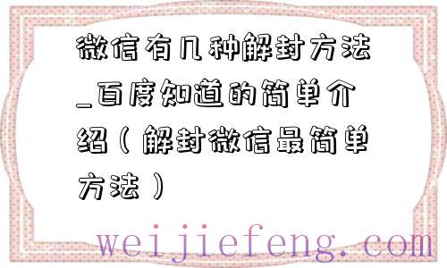 微信有几种解封方法_百度知道的简单介绍（解封微信最简单方法）