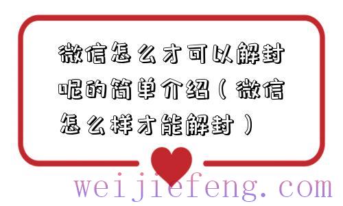 微信怎么才可以解封呢的简单介绍（微信怎么样才能解封）