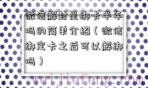 微信解封是绑卡半年吗的简单介绍（微信绑定卡之后可以解绑吗）