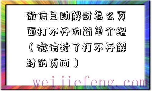 微信自助解封怎么页面打不开的简单介绍（微信封了打不开解封的页面）