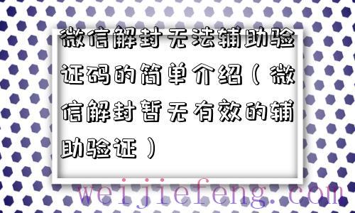 微信解封无法辅助验证码的简单介绍（微信解封暂无有效的辅助验证）