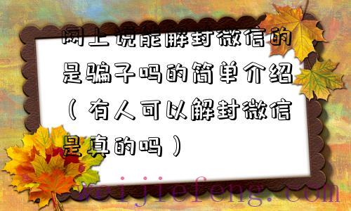 网上说能解封微信的是骗子吗的简单介绍（有人可以解封微信是真的吗）