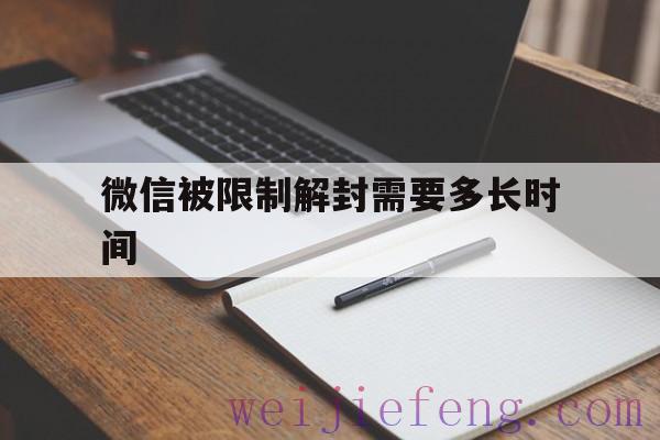 微信被限制解封需要多长时间（微信限制多久可以解封）