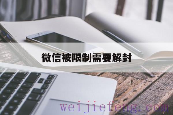 微信被限制需要解封（微信限制能解封吗）