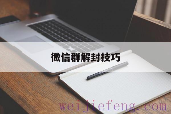 微信群解封技巧（微信群解封有几种方法）