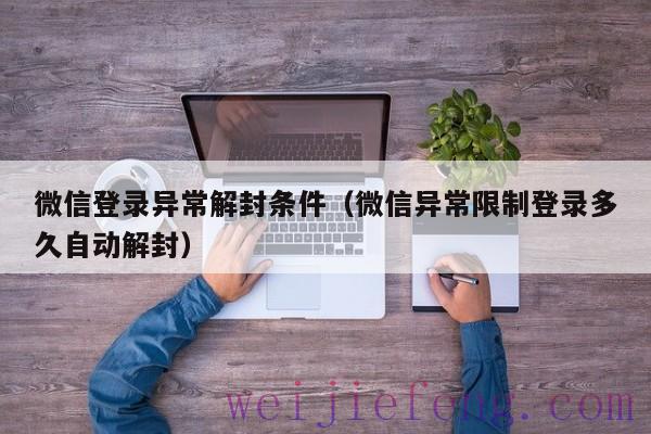 微信登录异常解封条件（微信异常限制登录多久自动解封）
