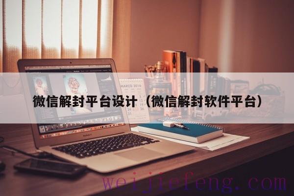 微信解封平台设计（微信解封软件平台）
