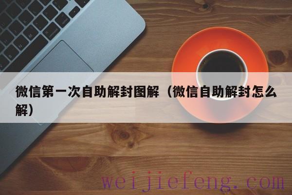 微信第一次自助解封图解（微信自助解封怎么解）