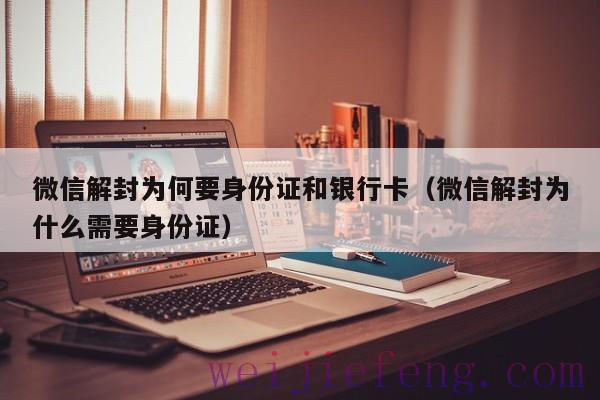 微信解封为何要身份证和银行卡（微信解封为什么需要身份证）