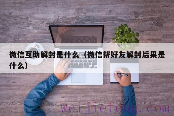 微信互助解封是什么（微信帮好友解封后果是什么）