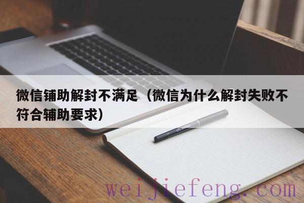 微信铺助解封不满足（微信为什么解封失败不符合辅助要求）