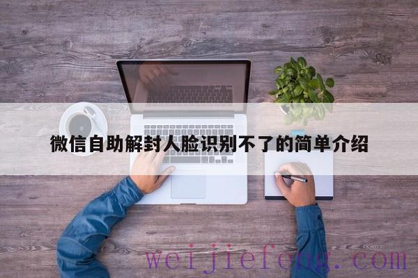 微信自助解封人脸识别不了的简单介绍