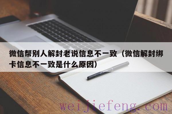 微信帮别人解封老说信息不一致（微信解封绑卡信息不一致是什么原因）