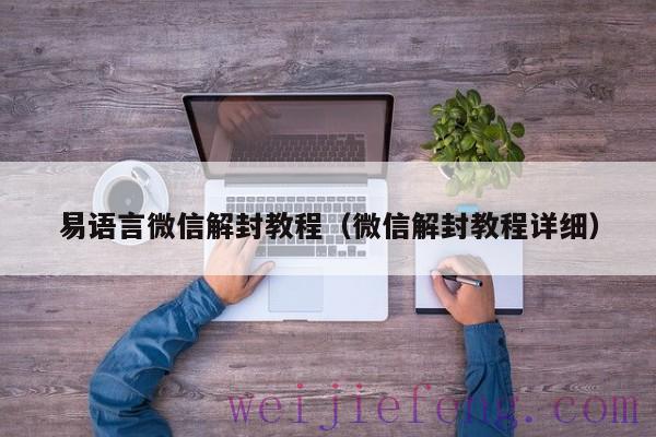 易语言微信解封教程（微信解封教程详细）