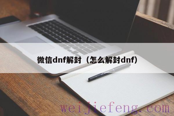 微信dnf解封（怎么解封dnf）