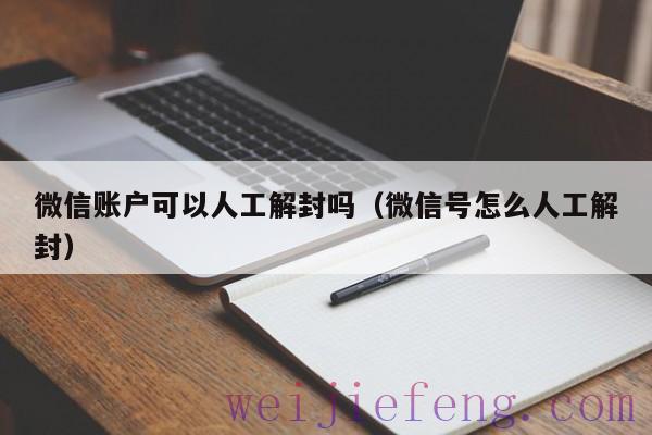 微信账户可以人工解封吗（微信号怎么人工解封）